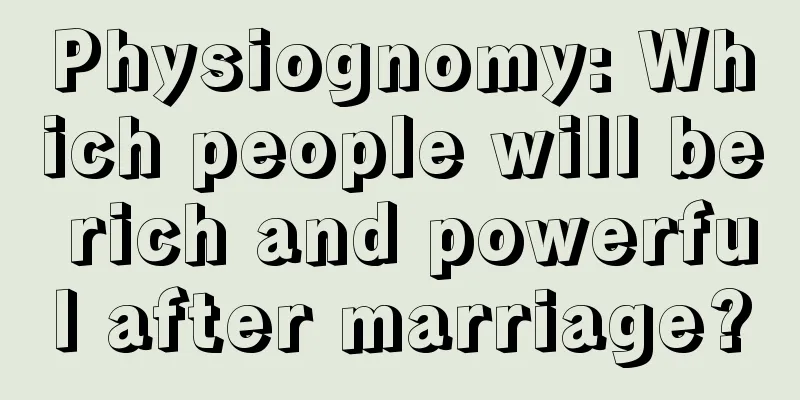 Physiognomy: Which people will be rich and powerful after marriage?