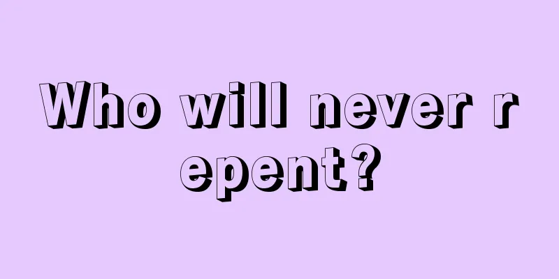 Who will never repent?