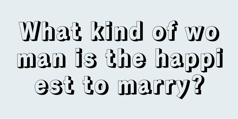 What kind of woman is the happiest to marry?