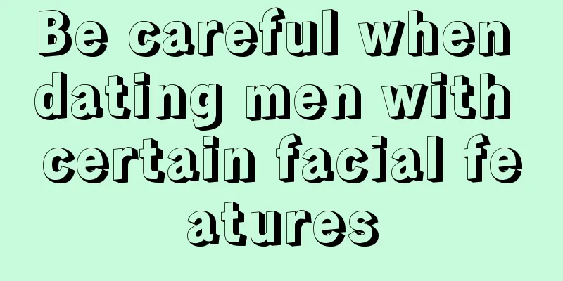Be careful when dating men with certain facial features