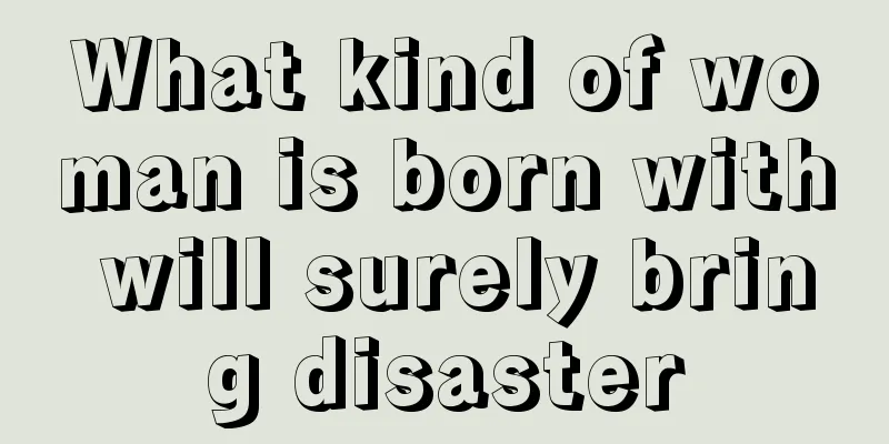 What kind of woman is born with will surely bring disaster