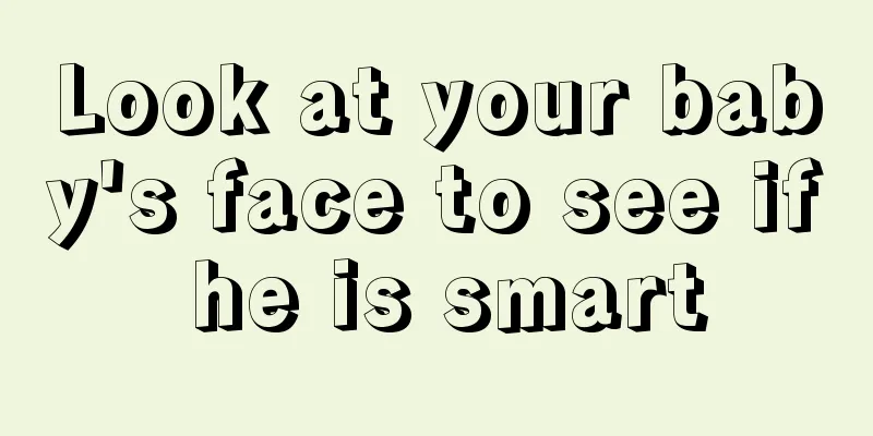 Look at your baby's face to see if he is smart