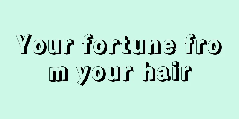 Your fortune from your hair