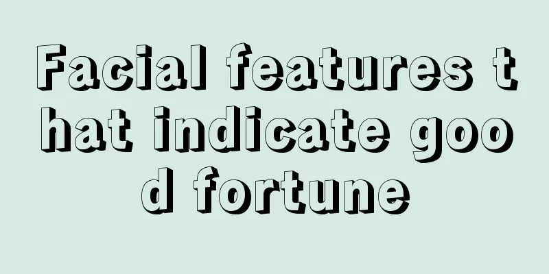 Facial features that indicate good fortune