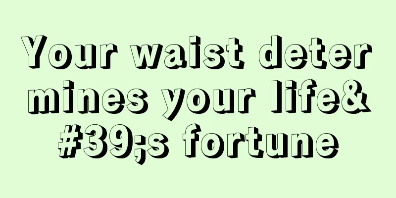 Your waist determines your life's fortune