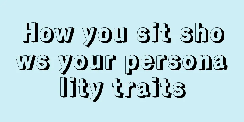 How you sit shows your personality traits