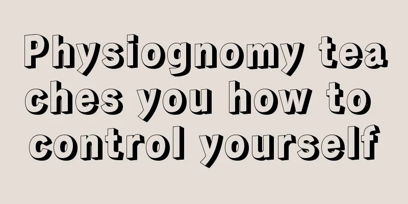 Physiognomy teaches you how to control yourself