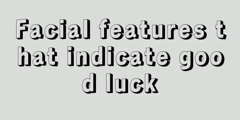 Facial features that indicate good luck