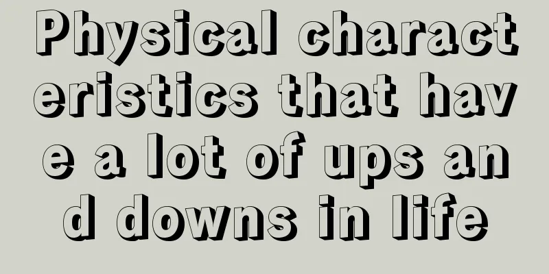 Physical characteristics that have a lot of ups and downs in life