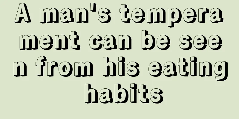 A man's temperament can be seen from his eating habits
