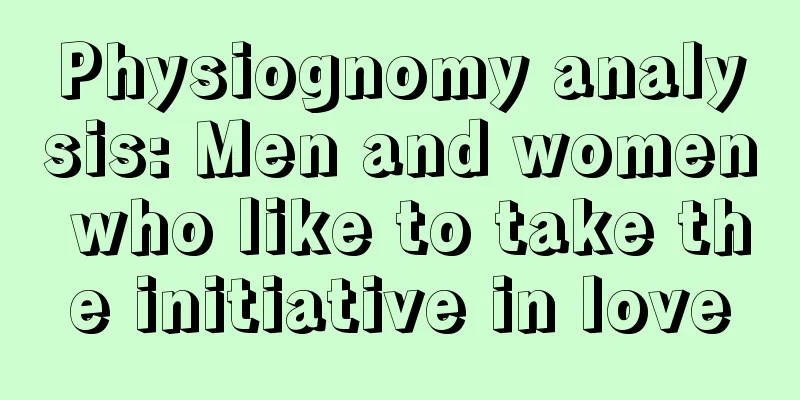 Physiognomy analysis: Men and women who like to take the initiative in love
