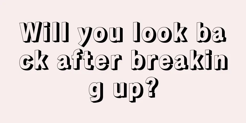 Will you look back after breaking up?