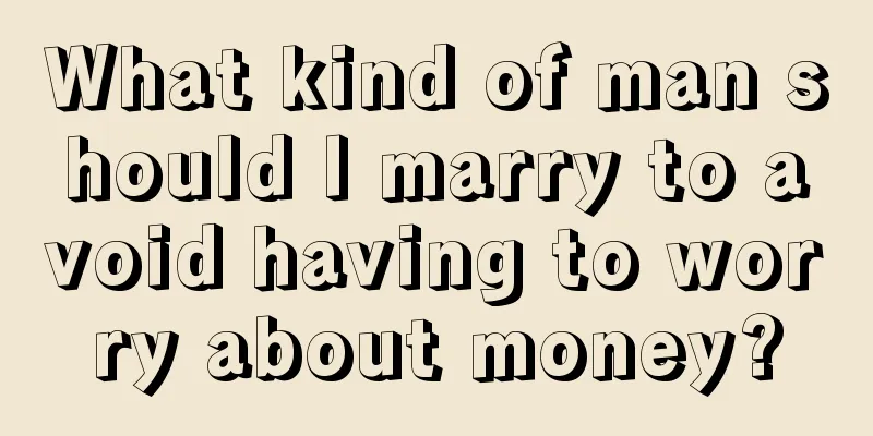 What kind of man should I marry to avoid having to worry about money?