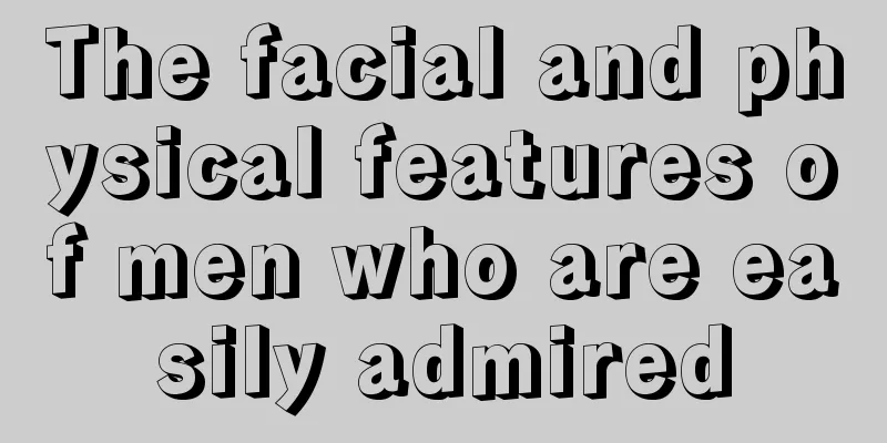 The facial and physical features of men who are easily admired