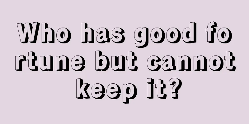 Who has good fortune but cannot keep it?