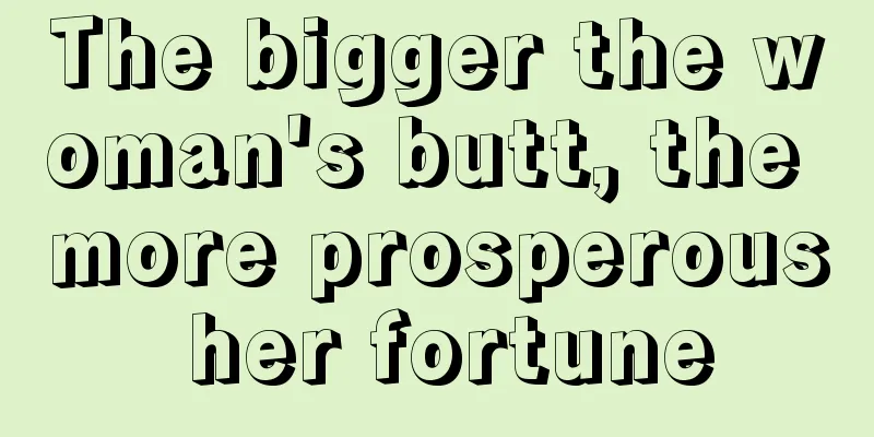 The bigger the woman's butt, the more prosperous her fortune