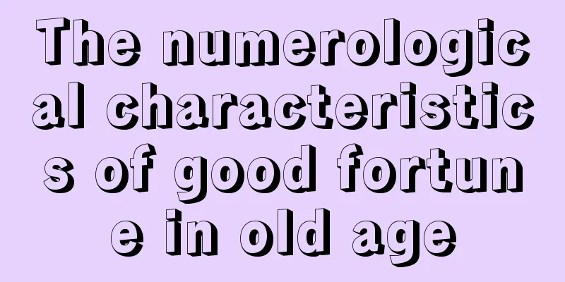 The numerological characteristics of good fortune in old age