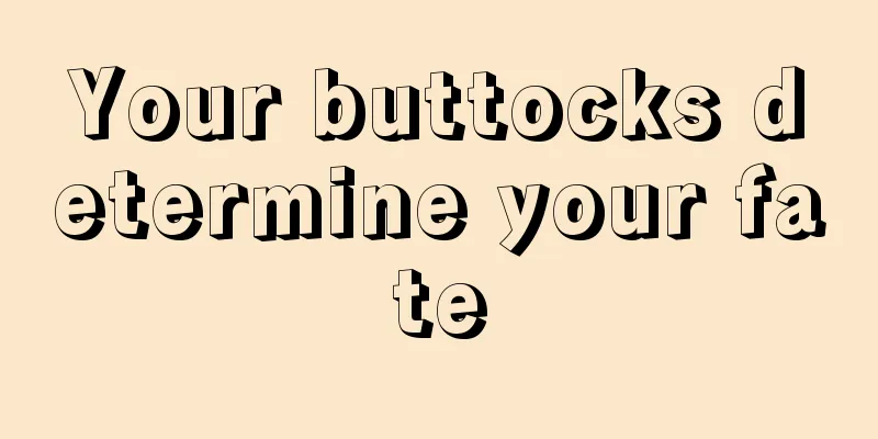 Your buttocks determine your fate