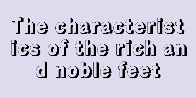 The characteristics of the rich and noble feet