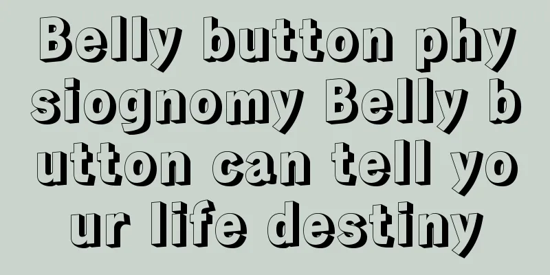 Belly button physiognomy Belly button can tell your life destiny
