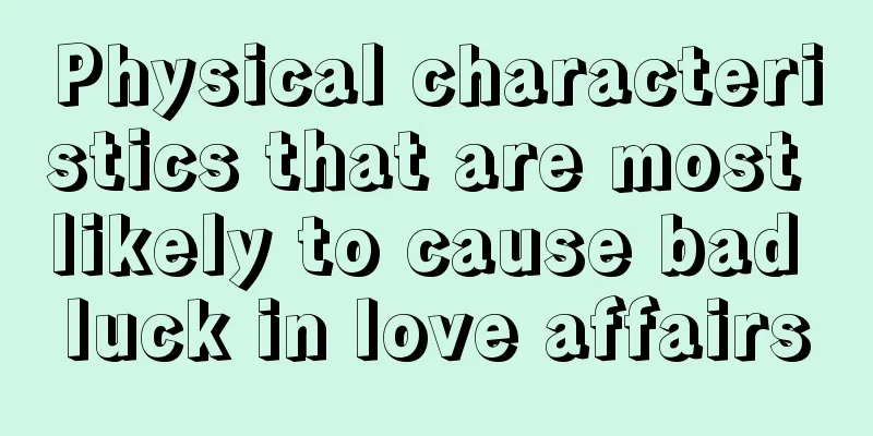 Physical characteristics that are most likely to cause bad luck in love affairs