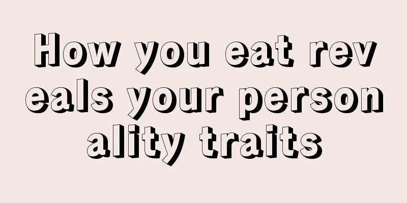 How you eat reveals your personality traits