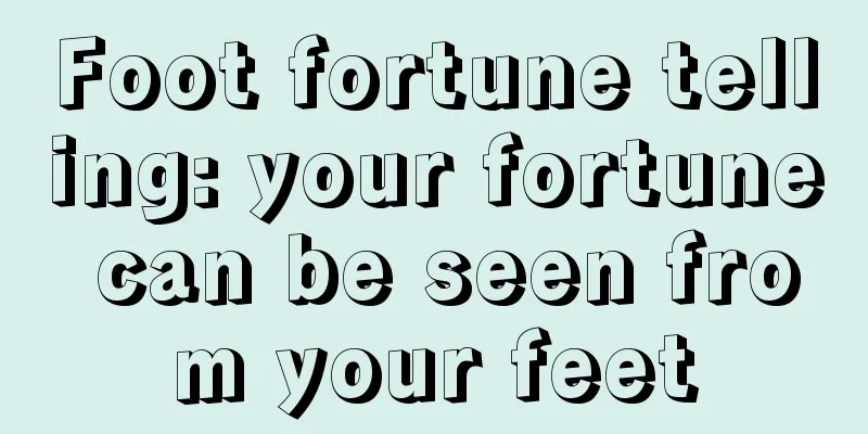 Foot fortune telling: your fortune can be seen from your feet