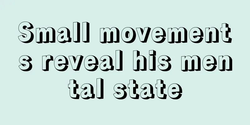 Small movements reveal his mental state