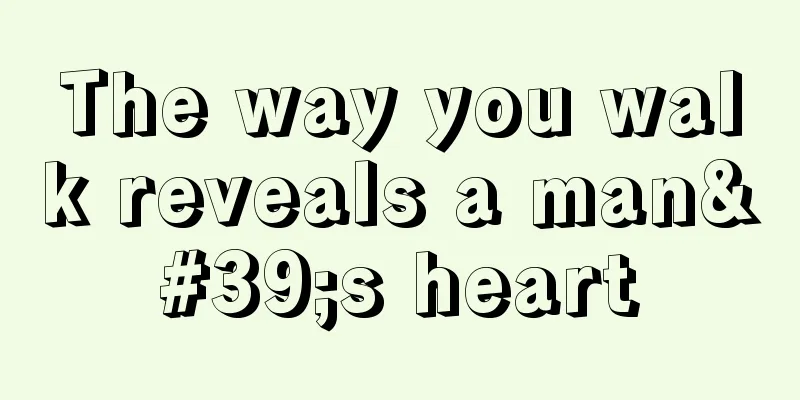 The way you walk reveals a man's heart