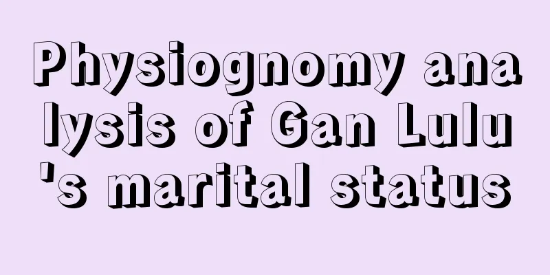 Physiognomy analysis of Gan Lulu's marital status