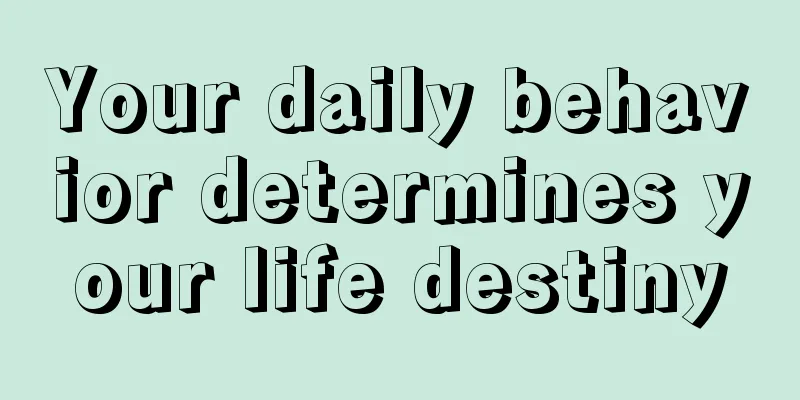 Your daily behavior determines your life destiny