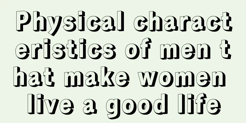 Physical characteristics of men that make women live a good life