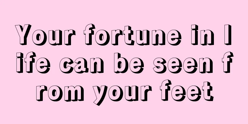 Your fortune in life can be seen from your feet