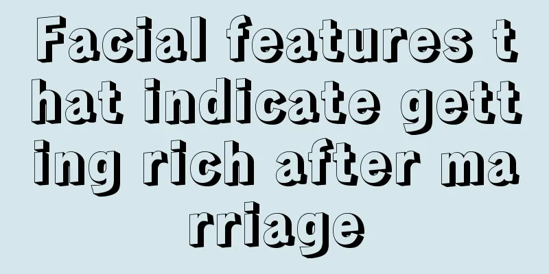 Facial features that indicate getting rich after marriage