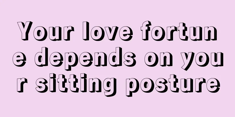 Your love fortune depends on your sitting posture