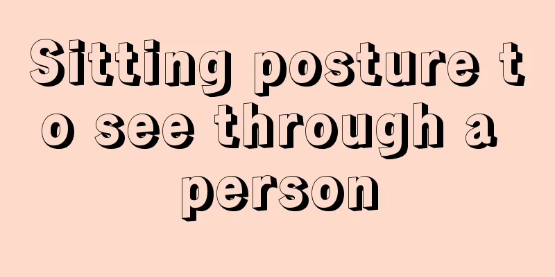 Sitting posture to see through a person