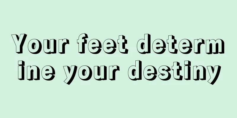 Your feet determine your destiny