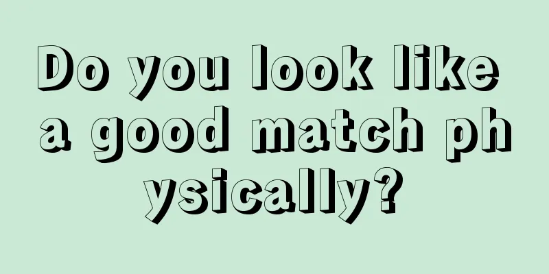 Do you look like a good match physically?