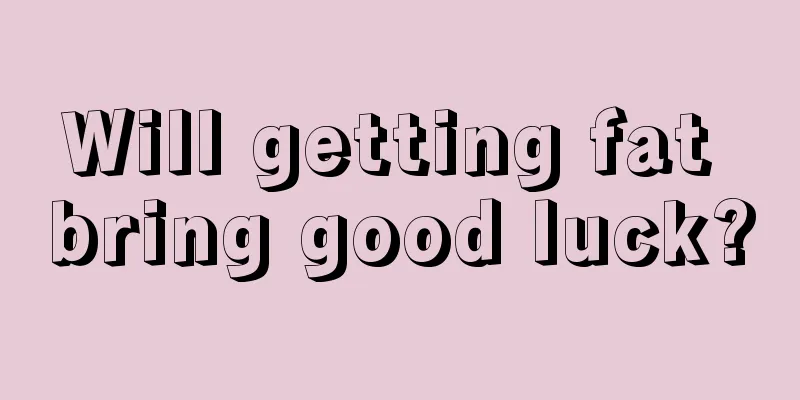 Will getting fat bring good luck?