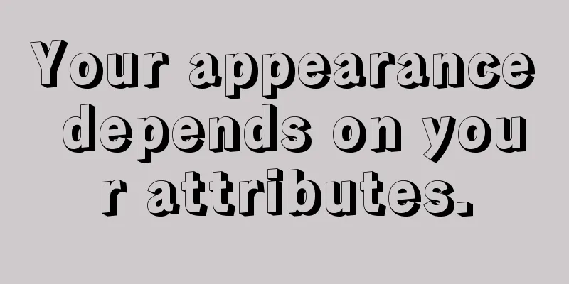 Your appearance depends on your attributes.