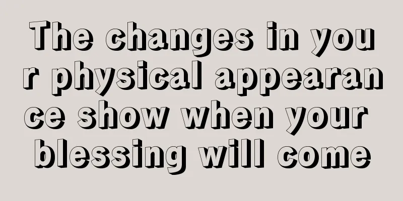 The changes in your physical appearance show when your blessing will come