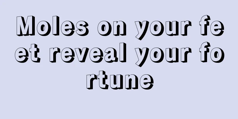 Moles on your feet reveal your fortune
