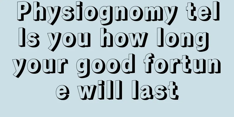 Physiognomy tells you how long your good fortune will last