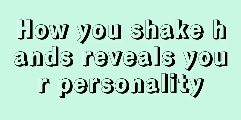 How you shake hands reveals your personality