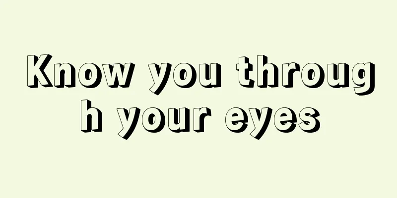 Know you through your eyes