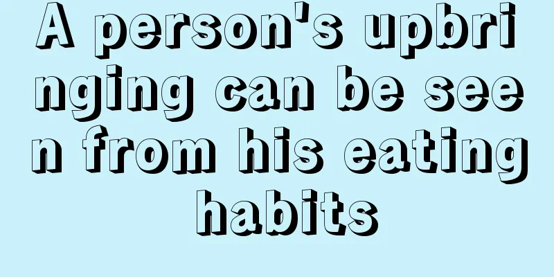 A person's upbringing can be seen from his eating habits
