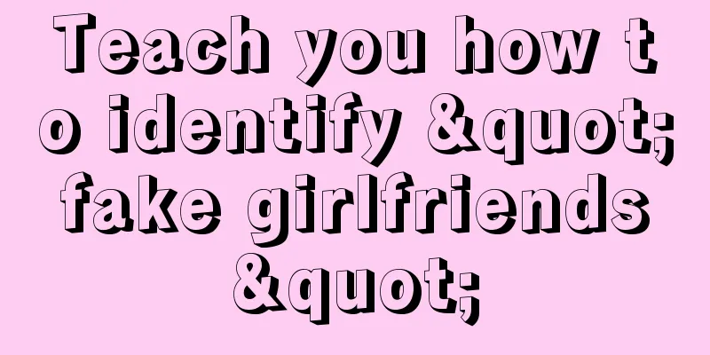 Teach you how to identify "fake girlfriends"