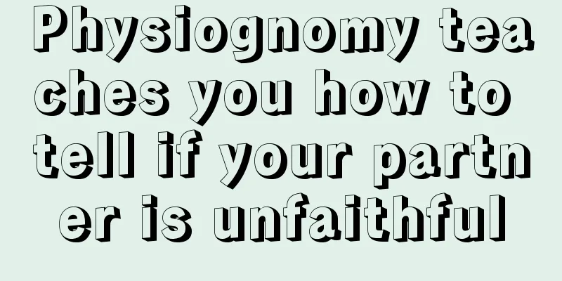 Physiognomy teaches you how to tell if your partner is unfaithful