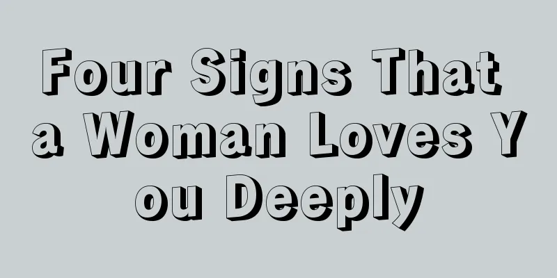 Four Signs That a Woman Loves You Deeply