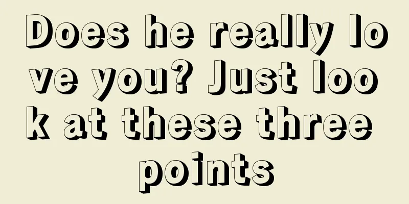 Does he really love you? Just look at these three points